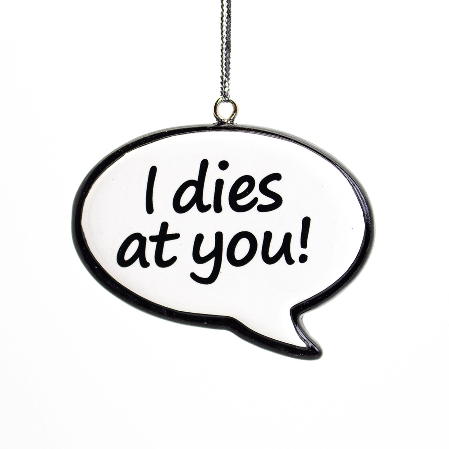 NL Sayings Speech Bubble Tree Ornament, I Dies At You! ***COMING SOON!***