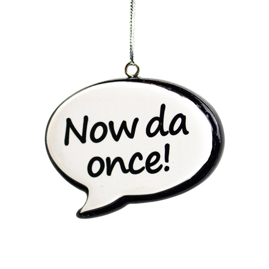 NL Sayings Speech Bubble Tree Ornaments, Now da Once! ***COMING SOON!***