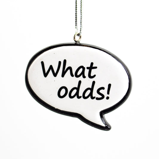 NL Sayings Speech Bobble Tree Ornament, What Odds! ***COMING SOON***